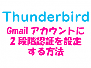 thunderbirdのGmaillアカウントにを2段階認証を設定する方法