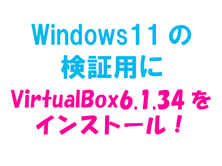 Windows11の検証用にVirtualBox6.1.34をインストール